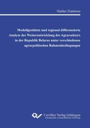 Cover von Modellgestützte und regional differenzierte Analyse der Weiterentwicklung des Agrarsektors in der Republik Belarus unter verschiedenen agrarpolitischen Rahmenbedingungen
