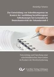 Cover von Zur Entwicklung von Schreibkompetenz im Kontext der Ausbildung berufsbezogener Selbstkonzepte bei Lernenden im Deutschunterricht der Sekundarstufe I. Entwicklung und Erprobung einer schreibdidaktischen Intervention im Kontext der Berufsorientierung