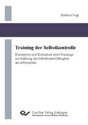 Cover von Training der Selbstkontrolle. Konzeption und Evaluation eines Trainings zur Stärkung der Selbstkontrollfähigkeit am Arbeitsplatz