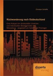 Cover von Rückwanderung nach Ostdeutschland: Eine Analyse von strukturellen Ursachen und individuellen Beweggründen auf Mikroebene - dargestellt am Fallbeispiel Thüringen