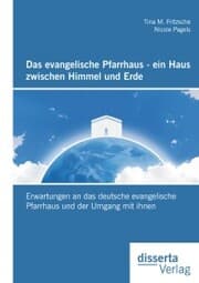 Cover von Das evangelische Pfarrhaus - ein Haus zwischen Himmel und Erde: Erwartungen an das deutsche evangelische Pfarrhaus und der Umgang mit ihnen