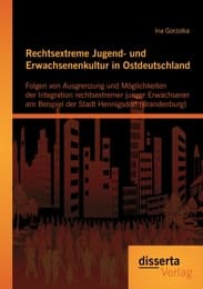 Cover von Rechtsextreme Jugend- und Erwachsenenkultur in Ostdeutschland: Folgen von Ausgrenzung und Möglichkeiten der Integration rechtsextremer junger Erwachsener am Beispiel der Stadt Hennigsdorf (Brandenburg)