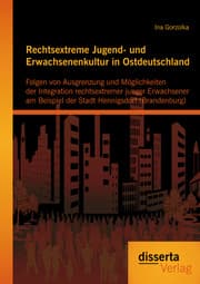 Cover von Rechtsextreme Jugend- und Erwachsenenkultur in Ostdeutschland: Folgen von Ausgrenzung und Möglichkeiten der Integration rechtsextremer junger Erwachsener am Beispiel der Stadt Hennigsdorf (Brandenburg)