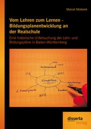 Cover von Vom Lehren zum Lernen - Bildungsplanentwicklung an der Realschule: Eine historische Untersuchung der Lehr- und Bildungspläne in Baden-Württemberg