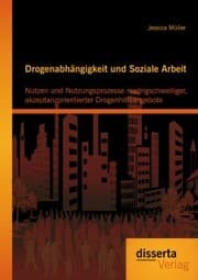 Cover von Drogenabhängigkeit und Soziale Arbeit: Nutzen und Nutzungsprozesse niedrigschwelliger, akzeptanzorientierter Drogenhilfeangebote