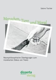 Cover von Menschen, Tiere und Moral: Neurophilosophische Überlegungen zum moralischen Status von Tieren