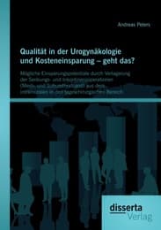 Cover von Qualität in der Urogynäkologie und Kosteneinsparung - geht das? Mögliche Einsparungspotentiale durch Verlagerung der Senkungs- und Inkontinenzoperationen (Mesh- und Suburethralband) aus dem intramuralen in den tageschirurgischen Bereich