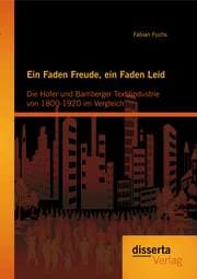 Cover von Ein Faden Freude, ein Faden Leid: Die Hofer und Bamberger Textilindustrie von 1800-1920 im Vergleich