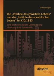 Cover von Die 'Institute des geweihten Lebens' und die 'Institute des apostolischen Lebens' im CIC/1983: Eine kirchenrechtliche Untersuchung hinsichtlich der Systematik