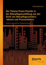 Cover von Der Theorie-Praxis-Transfer in der Altenpflegeausbildung aus der Sicht von Altenpflegeschülern,-lehrern und Praxisanleitern: Eine empirische Untersuchung
