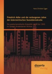 Cover von Friedrich Adler und die verborgenen Jahre der österreichischen Sozialdemokratie: Die austromarxistische Exilpolitik 1938 bis 1945 im Spiegel Amsterdamer Archive