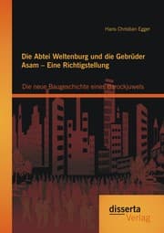 Cover von Die Abtei Weltenburg und die Gebrüder Asam - Eine Richtigstellung: Die neue Baugeschichte eines Barockjuwels