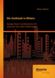 Cover von Die Großstadt in Bildern: George Grosz' künstlerischer Stil während des ersten Weltkrieges