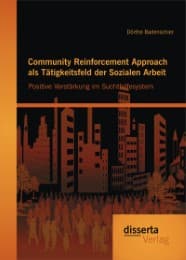 Cover von Community Reinforcement Approach als Tätigkeitsfeld der Sozialen Arbeit: Positive Verstärkung im Suchthilfesystem