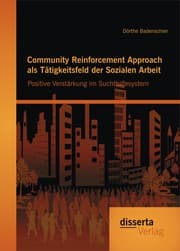 Cover von Community Reinforcement Approach als Tätigkeitsfeld der Sozialen Arbeit: Positive Verstärkung im Suchthilfesystem