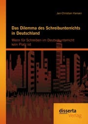 Cover von Das Dilemma des Schreibunterrichts in Deutschland: Wenn für Schreiben im Deutschunterricht kein Platz ist