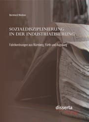 Cover von Sozialdisziplinierung in der Industrialisierung: Fabrikordnungen aus Nürnberg, Fürth und Augsburg