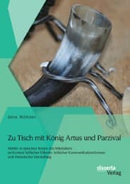 Cover von Zu Tisch mit König Artus und Parzival: Mähler in epischen Texten des Mittelalters im Kontext höfischer Etikette, höfischer Kommunikationsformen und rhetorischer Darstellung