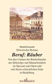 Cover von Beruf: Räuber. Historischer Roman. Von den Untaten der Räuberbanden des Hölzerlips und Mannefriedrich im Spessart und Odenwald und ihrem schrecklichen Ende in Heidelberg
