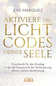 Cover von Aktiviere die Lichtcodes deiner Seele: Praxisbuch für den Einstieg in die 5D-Frequenz & die Verkörperung deiner wahren Bestimmung