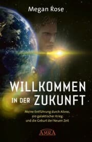 Cover von WILLKOMMEN IN DER ZUKUNFT. Meine Entführung durch Aliens, ein Galaktischer Krieg und die Geburt der Neuen Zeit