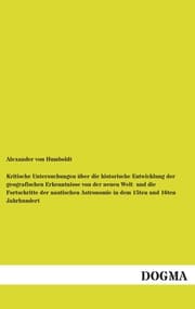 Cover von Kritische Untersuchungen über die historische Entwicklung der geografischen Erkenntnisse von der neuen Welt und die Fortschritte der nautischen Astronomie in dem 15ten und 16ten Jahrhundert