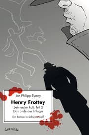 Cover von Henry Frottey - Sein erster Fall: Teil 2 - Das Ende der Trilogie: Ein Roman in Schwarzweiß