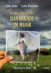 Cover von Die ganze Wahrheit über das Dirndl im Moor