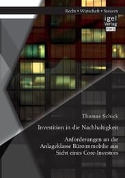 Cover von Investition in die Nachhaltigkeit: Anforderungen an die Anlageklasse Büroimmobilie aus Sicht eines Core-Investors