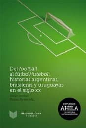 Cover von Del football al fútbol/futebol: Historias argentinas, brasileras y uruguayas en el siglo XX.