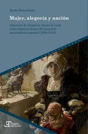 Cover von Mujer, alegoría y nación : Agustina de Aragón y Juana la Loca como construcciones del proyecto nacionalista español (1808-2016)