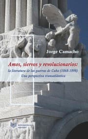 Cover von Amos, siervos y revolucionarios : la literatura de las guerras de Cuba (1868-1898), una perspectiva transatlántica