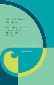 Cover von Pierre Matthieu en España : biografía, política y traducción en el Siglo de Oro