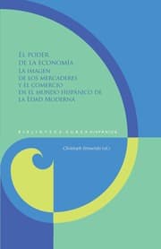 Cover von El poder de la economía : la imagen de los mercaderes y el comercio en el mundo hispánico de la Edad Moderna