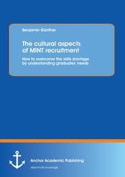 Cover von The cultural aspects of MINT recruitment: How to overcome the skills shortage by understanding graduates' needs