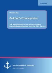 Cover von Galatea's Emancipation: The Transformation of the Pygmalion Myth in Anglo-Saxon Literature since the 20th Century