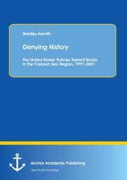 Cover von Denying History: The United States' Policies Toward Russia in the Caspian Sea Region, 1991-2001.
