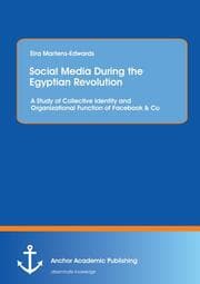 Cover von Social Media During the Egyptian Revolution: A Study of Collective Identity and Organizational Function of Facebook & Co