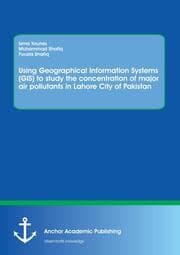 Cover von Using Geographical Information Systems (GIS) to study the concentration of major air pollutants in Lahore City of Pakistan
