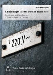 Cover von A brief insight into the world of device fuses: Significance and Development of Fuses in Electrical Devices