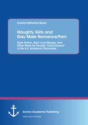 Cover von Naughty Girls and Gay Male Romance/Porn: Slash Fiction, Boys' Love Manga, and Other Works by Female 'Cross-Voyeurs' in the U.S. Academic Discourses