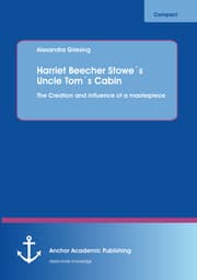 Cover von Harriet Beecher Stowe's Uncle Tom's Cabin: The Creation and influence of a masterpiece