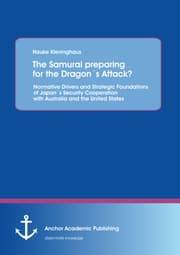 Cover von The Samurai preparing for the Dragon's Attack? Normative Drivers and Strategic Foundations of Japan's Security Cooperation with Australia and the United States