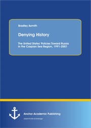 Cover von Denying History: The United States' Policies Toward Russia in the Caspian Sea Region, 1991-2001.