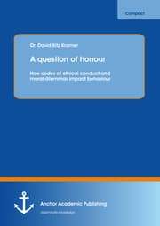 Cover von A question of honour: How codes of ethical conduct and moral dilemmas impact behaviour