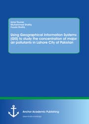 Cover von Using Geographical Information Systems (GIS) to study the concentration of major air pollutants in Lahore City of Pakistan