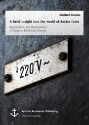 Cover von A brief insight into the world of device fuses: Significance and Development of Fuses in Electrical Devices