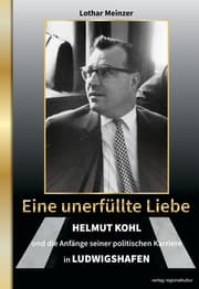 Cover von Eine unerfüllte Liebe - Helmut Kohl und die Anfänge seiner politischen Karriere in Ludwigshafen