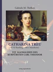 Cover von Catharina Treu (1743 Bamberg-1811 Mannheim) Die Hofmalerin des Kurfürsten Carl Theodor