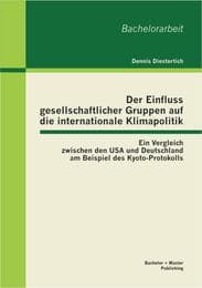 Cover von Der Einfluss gesellschaftlicher Gruppen auf die internationale Klimapolitik: Ein Vergleich zwischen den USA und Deutschland am Beispiel des Kyoto-Protokolls